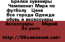 Брелки-сувениры Чемпионат Мира по футболу › Цена ­ 399 - Все города Одежда, обувь и аксессуары » Аксессуары   . Марий Эл респ.